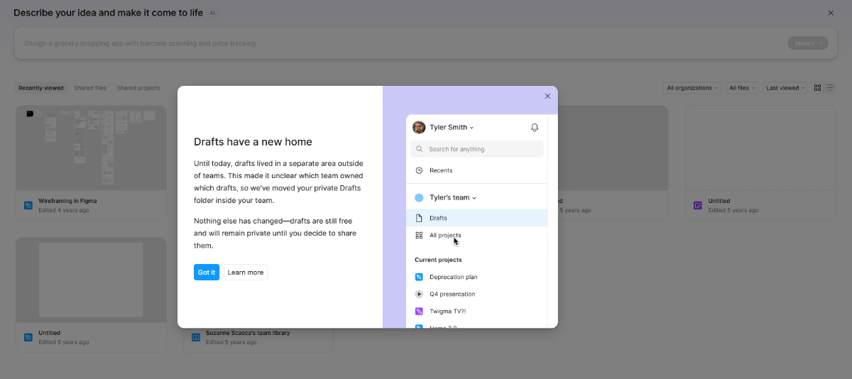 When users step inside Figma, they may see a pop-up announcing a new feature or functionality. This one says “Drafts have a new home” and the descriptions explains the change. There’s also a graphic along the right side that shows where Drafts appear. There are two buttons: “Got it” and “Learn more”
