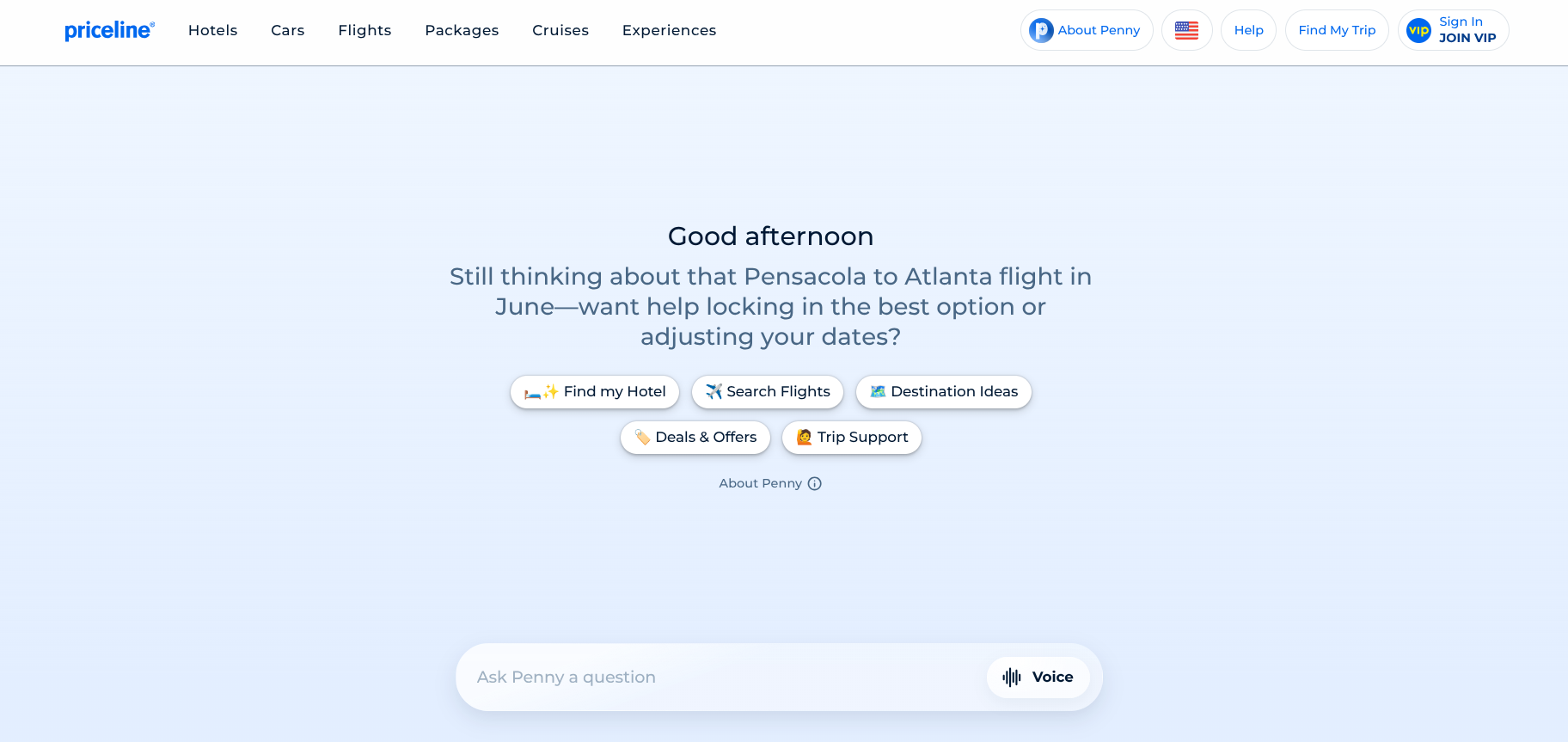 Priceline’s AI assistant Penny greets me with a personalized message: “Good afternoon. Still thinking about that Pensacola to Atlanta flight in June—want help locking in the best option or adjusting your dates?” There are also five buttons (Find my Hotel, Search Flights, Destination Ideas, Deals & Offers, Trip Support) and an open-ended and voice-enabled form available.