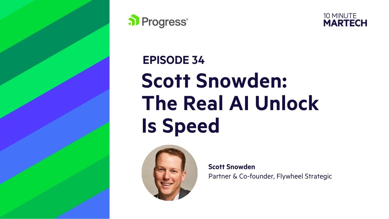 The Real AI Unlock Is Speed Scott Snowden 10 Minute Martech Ep 34