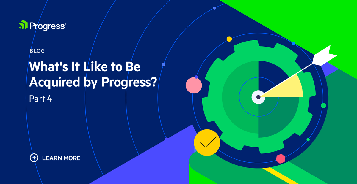 Progress Blog What’s It Like to be Acquired by Progress? Part 4