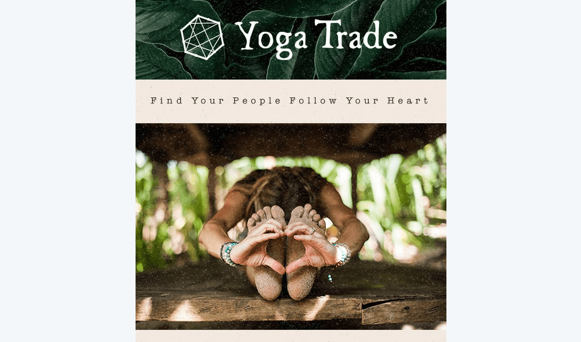 A screenshot of the Yoga Trade newsletter above the fold area. At the top is the white Yoga Trade logo against a dark green leafy background. Below it is the tagline “Find Your People Follow Your Heart” against an off-white background. And beneath that is a a woman in a seated forward fold pose with her hands wrapped around her feet, in the shape of a heart.