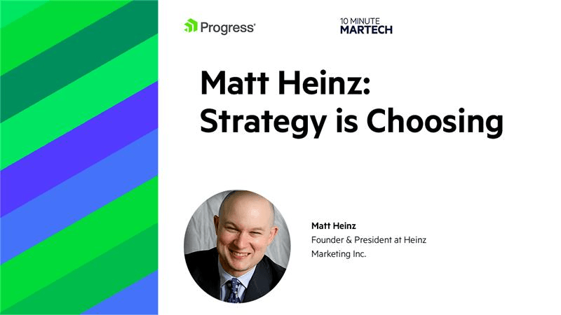 10 Minute Martech: Matt Heinz: Strategy is Choosing